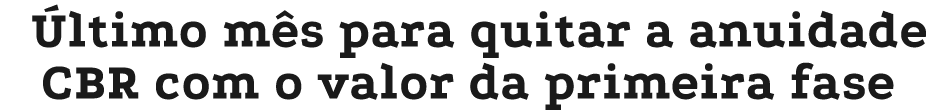  ltimo m s para quitar a anuidade CBR com o valor da primeira fase 