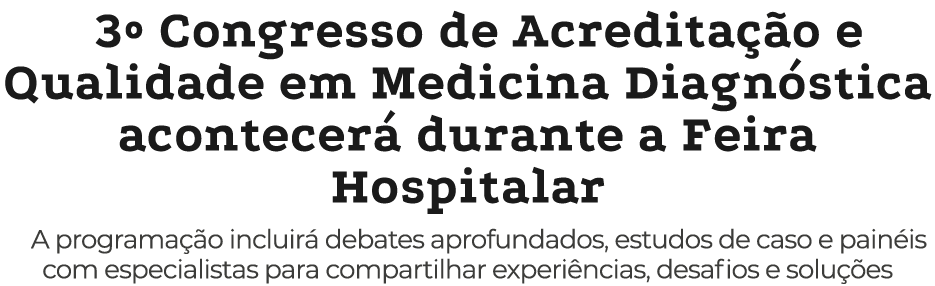 3º Congresso de Acredita o e Qualidade em Medicina Diagn stica acontecer  durante a Feira Hospitalar A programa  o i...