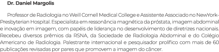 Dr. Daniel Margolis Professor de Radiologia no Weill Cornell Medical College e Assistente Associado no NewYork Presby...