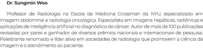 Dr. Sungmin Woo Professor de Radiologia na Escola de Medicina Grossman da NYU, especializado em imagem abdominal e ra...