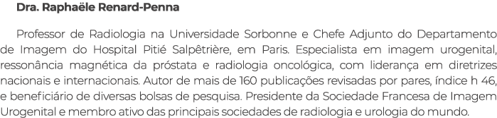 Dra. Rapha le Renard Penna Professor de Radiologia na Universidade Sorbonne e Chefe Adjunto do Departamento de Imagem...