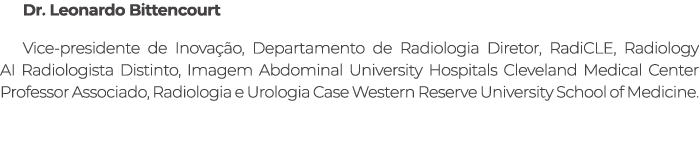 Dr. Leonardo Bittencourt Vice presidente de Inova o, Departamento de Radiologia Diretor, RadiCLE, Radiology AI Radio...