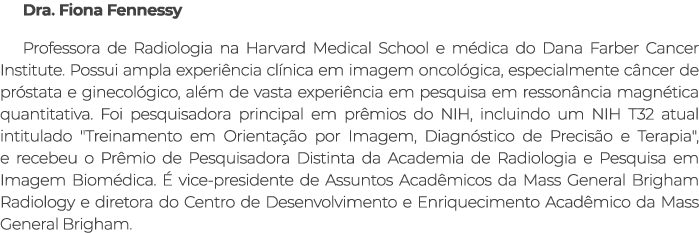 Dra. Fiona Fennessy Professora de Radiologia na Harvard Medical School e m dica do Dana Farber Cancer Institute. Poss...
