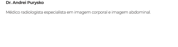 Dr. Andrei Purysko M dico radiologista especialista em imagem corporal e imagem abdominal.