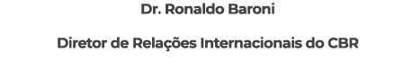 Dr. Ronaldo Baroni Diretor de Rela es Internacionais do CBR