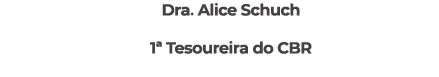 Dra. Alice Schuch 1ª Tesoureira do CBR