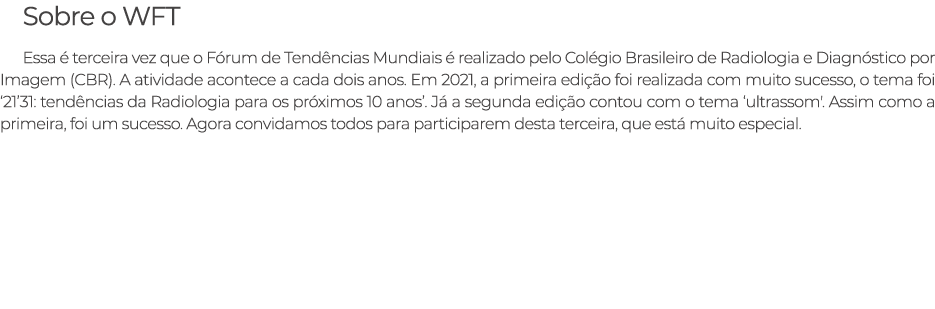 Sobre o WFT Essa  terceira vez que o F rum de Tend ncias Mundiais   realizado pelo Col gio Brasileiro de Radiologia ...