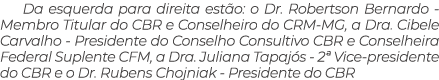 Da esquerda para direita est o: o Dr. Robertson Bernardo Membro Titular do CBR e Conselheiro do CRM MG, a Dra. Cibele...