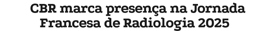 CBR marca presen a na Jornada Francesa de Radiologia 2025