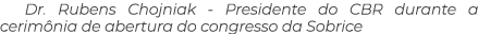 Dr. Rubens Chojniak Presidente do CBR durante a cerim nia de abertura do congresso da Sobrice