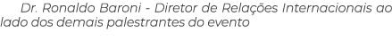 Dr. Ronaldo Baroni Diretor de Rela es Internacionais ao lado dos demais palestrantes do evento 