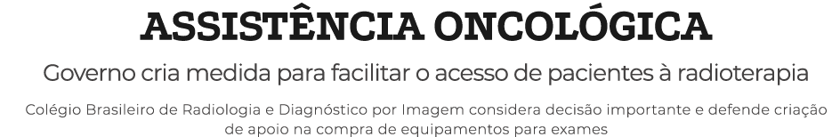 ASSIST NCIA ONCOL GICA Governo cria medida para facilitar o acesso de pacientes  radioterapia Col gio Brasileiro de ...