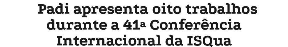 Padi apresenta oito trabalhos durante a 41ª Confer ncia Internacional da ISQua