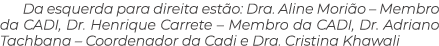 Da esquerda para direita est o: Dra. Aline Mori o – Membro da CADI, Dr. Henrique Carrete – Membro da CADI, Dr. Adrian...
