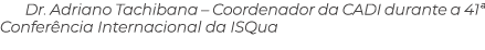 Dr. Adriano Tachibana – Coordenador da CADI durante a 41ª Confer ncia Internacional da ISQua