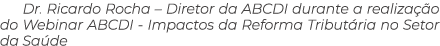 Dr. Ricardo Rocha – Diretor da ABCDI durante a realiza o do Webinar ABCDI Impactos da Reforma Tribut ria no Setor da...
