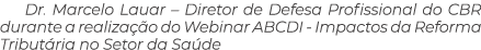Dr. Marcelo Lauar – Diretor de Defesa Profissional do CBR durante a realiza o do Webinar ABCDI Impactos da Reforma T...