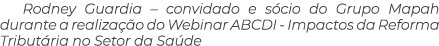 Rodney Guardia – convidado e s cio do Grupo Mapah durante a realiza o do Webinar ABCDI Impactos da Reforma Tribut ri...