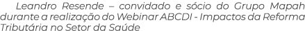 Leandro Resende – convidado e s cio do Grupo Mapah durante a realiza o do Webinar ABCDI Impactos da Reforma Tribut r...