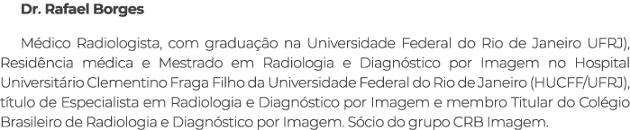 Dr. Rafael Borges M dico Radiologista, com gradua o na Universidade Federal do Rio de Janeiro UFRJ), Resid ncia m di...