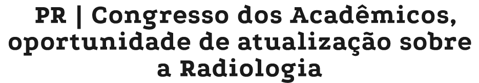 PR | Congresso dos Acad micos, oportunidade de atualiza o sobre a Radiologia