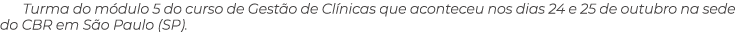 Turma do m dulo 5 do curso de Gest o de Cl nicas que aconteceu nos dias 24 e 25 de outubro na sede do CBR em S o Paul...