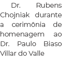 Dr. Rubens Chojniak durante a cerim nia de homenagem ao Dr. Paulo Biaso Villar do Valle