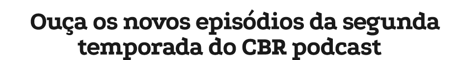 Ou a os novos epis dios da segunda temporada do CBR podcast