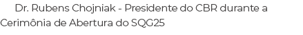 Dr. Rubens Chojniak Presidente do CBR durante a Cerim nia de Abertura do SQG25