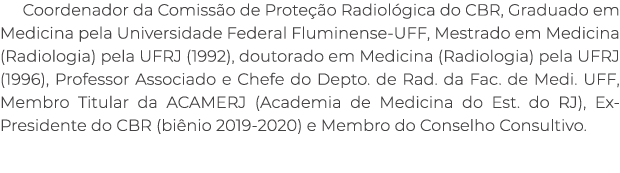 Coordenador da Comiss o de Prote o Radiol gica do CBR, Graduado em Medicina pela Universidade Federal Fluminense UFF...