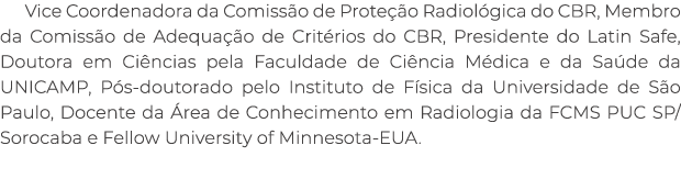 Vice Coordenadora da Comiss o de Prote o Radiol gica do CBR, Membro da Comiss o de Adequa  o de Crit rios do CBR, Pr...