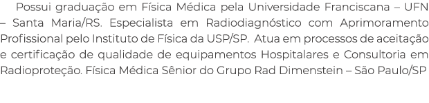 Possui gradua o em F sica M dica pela Universidade Franciscana – UFN – Santa Maria/RS. Especialista em Radiodiagn st...