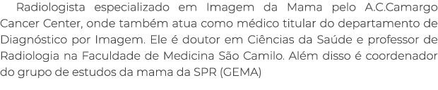 Radiologista especializado em Imagem da Mama pelo A.C.Camargo Cancer Center, onde tamb m atua como m dico titular do ...