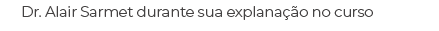 Dr. Alair Sarmet durante sua explana o no curso