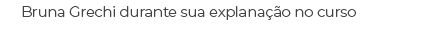 Bruna Grechi durante sua explana o no curso