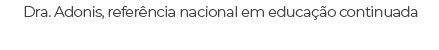 Dra. Adonis, refer ncia nacional em educa o continuada