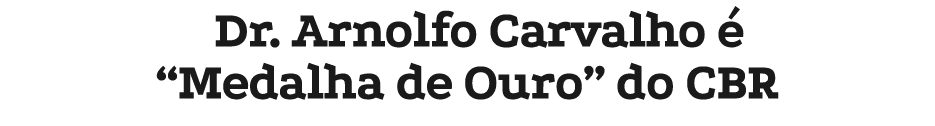 Dr. Arnolfo Carvalho  “Medalha de Ouro” do CBR