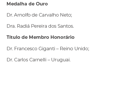 Medalha de Ouro Dr. Arnolfo de Carvalho Neto; Dra. Radi Pereira dos Santos. T tulo de Membro Honor rio Dr. Francesco...