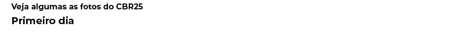 Veja algumas as fotos do CBR25 Primeiro dia
