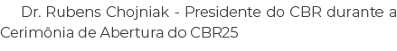 Dr. Rubens Chojniak Presidente do CBR durante a Cerim nia de Abertura do CBR25