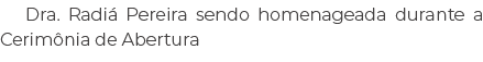 Dra. Radi Pereira sendo homenageada durante a Cerim nia de Abertura