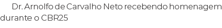 Dr. Arnolfo de Carvalho Neto recebendo homenagem durante o CBR25