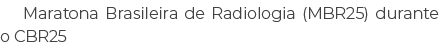 Maratona Brasileira de Radiologia (MBR25) durante o CBR25