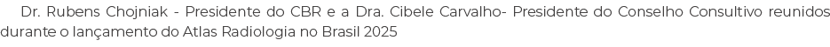 Dr. Rubens Chojniak Presidente do CBR e a Dra. Cibele Carvalho Presidente do Conselho Consultivo reunidos durante o l...