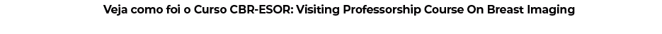 Veja como foi o Curso CBR ESOR: Visiting Professorship Course On Breast Imaging