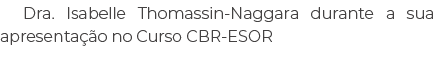Dra. Isabelle Thomassin Naggara durante a sua apresenta o no Curso CBR ESOR 