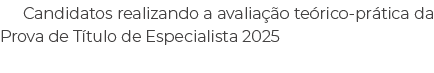 Candidatos realizando a avalia o te rico pr tica da Prova de T tulo de Especialista 2025