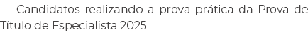 Candidatos realizando a prova pr tica da Prova de T tulo de Especialista 2025