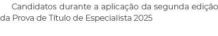 Candidatos durante a aplica o da segunda edi  o da Prova de T tulo de Especialista 2025
