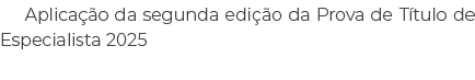 Aplica o da segunda edi  o da Prova de T tulo de Especialista 2025